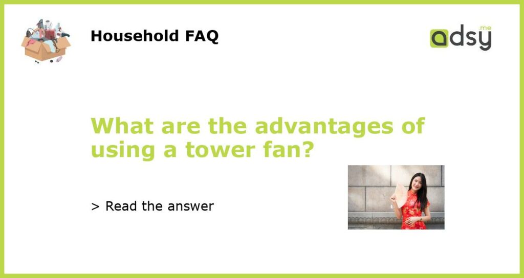 What are the advantages of using a tower fan featured