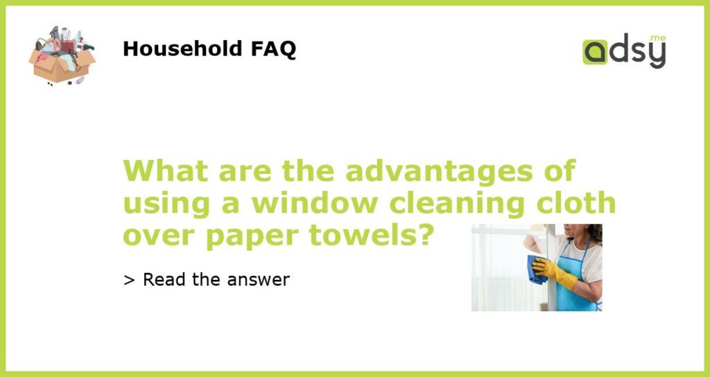 What are the advantages of using a window cleaning cloth over paper towels featured