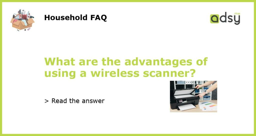 What are the advantages of using a wireless scanner featured