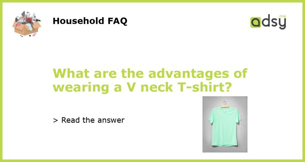 What are the advantages of wearing a V neck T shirt featured
