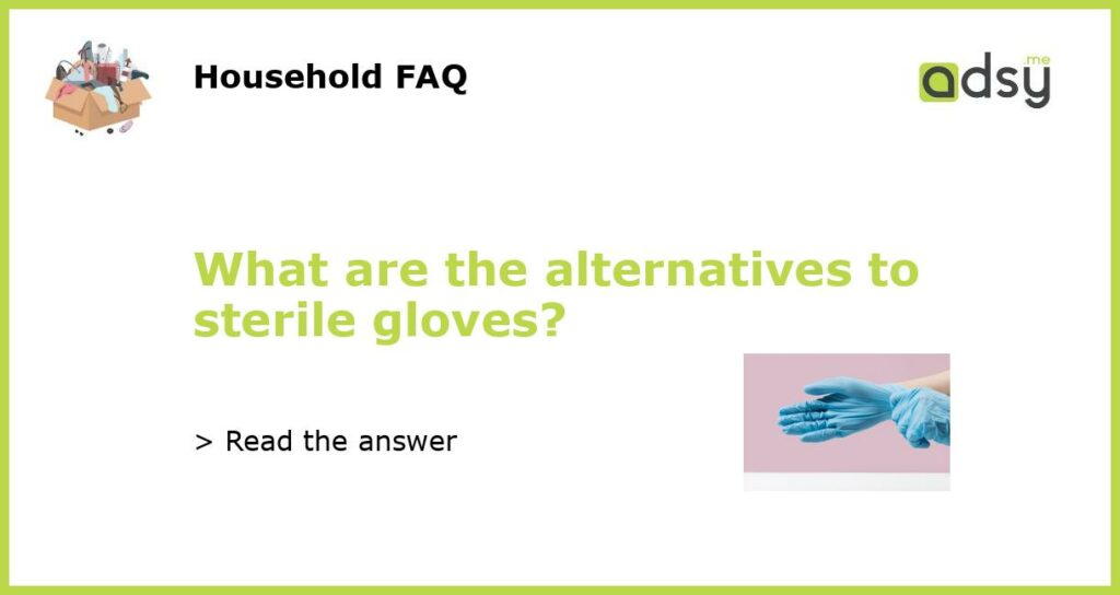 What are the alternatives to sterile gloves?