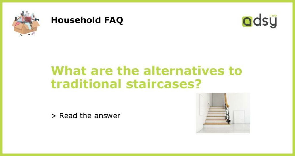 What are the alternatives to traditional staircases?