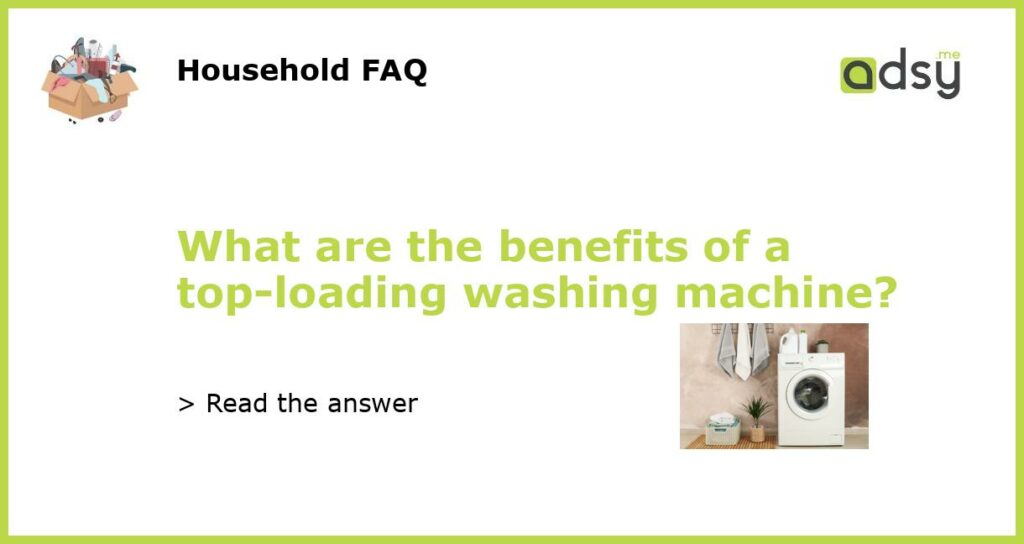 What are the benefits of a top loading washing machine featured