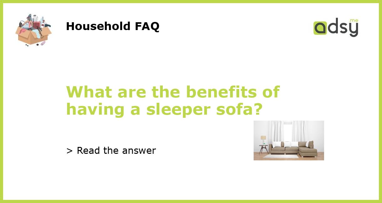 What are the benefits of having a sleeper sofa?