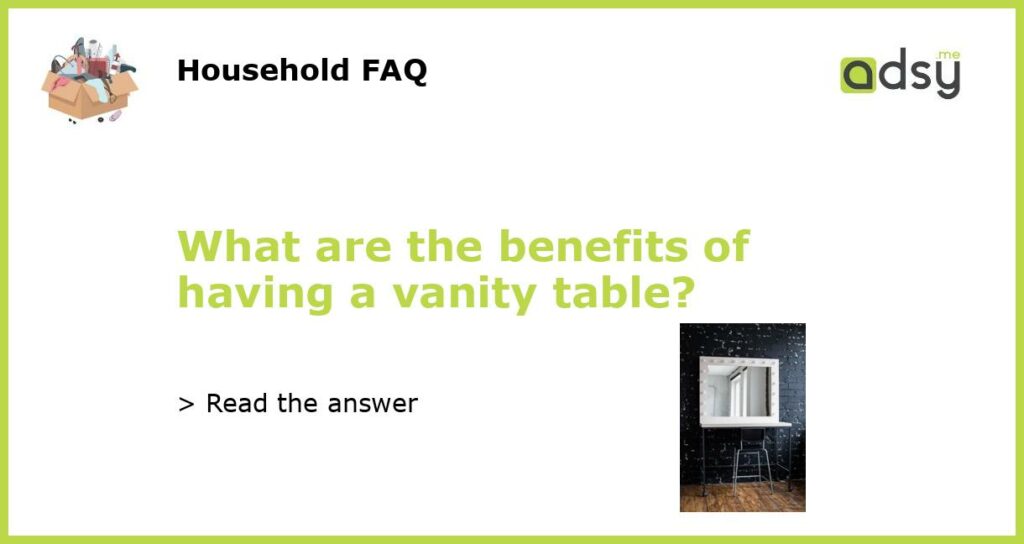 What are the benefits of having a vanity table featured