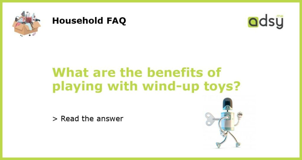 What are the benefits of playing with wind up toys featured