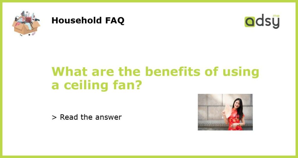 What are the benefits of using a ceiling fan featured