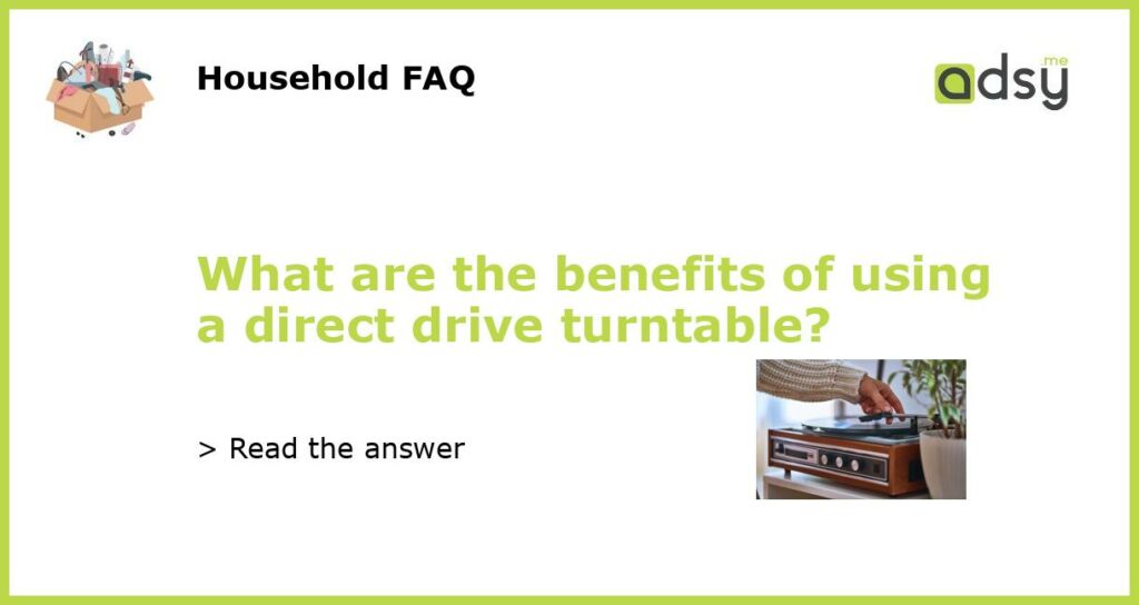 What are the benefits of using a direct drive turntable featured