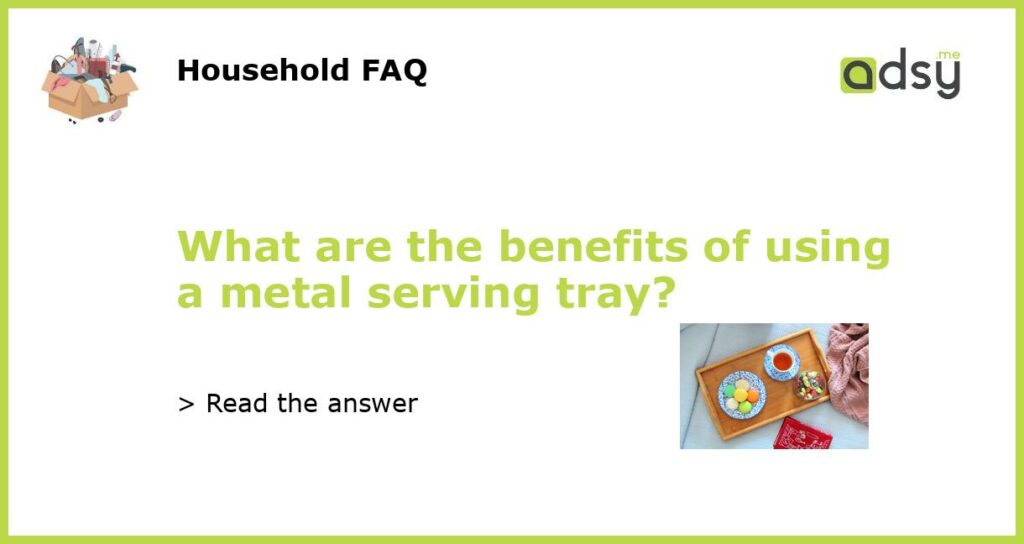 What are the benefits of using a metal serving tray featured