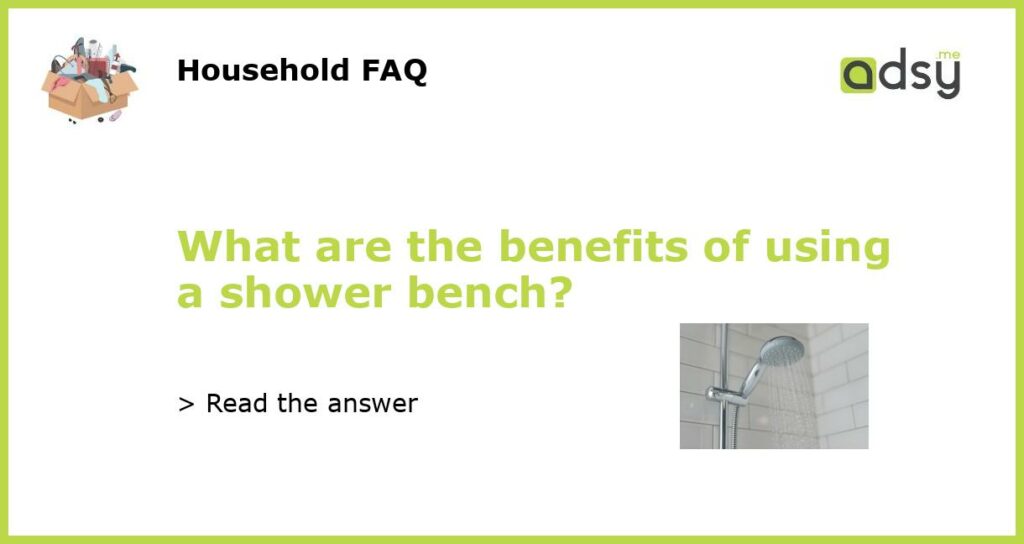 What are the benefits of using a shower bench featured