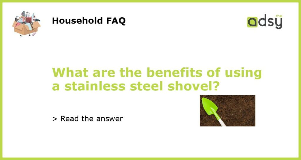 What are the benefits of using a stainless steel shovel featured