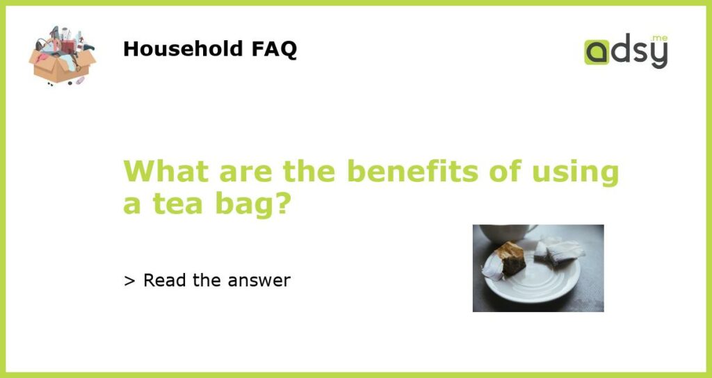 What are the benefits of using a tea bag featured