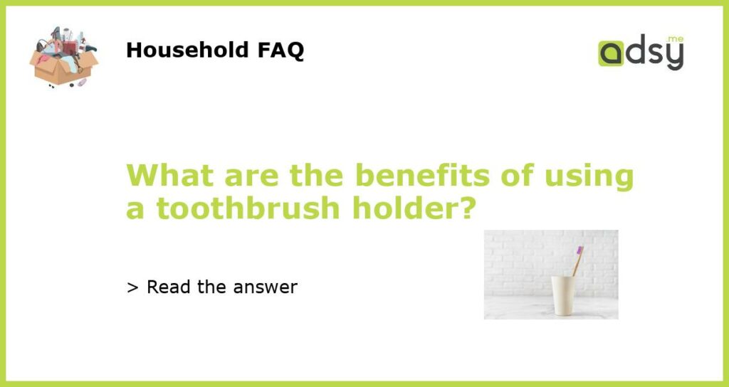 What are the benefits of using a toothbrush holder featured