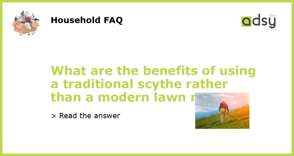 What are the benefits of using a traditional scythe rather than a modern lawn mower featured