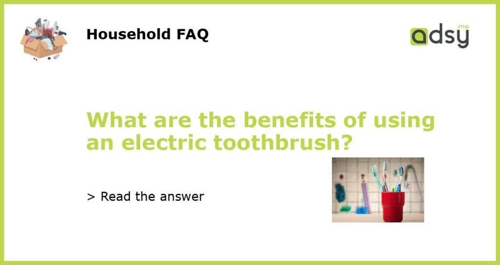 What are the benefits of using an electric toothbrush featured