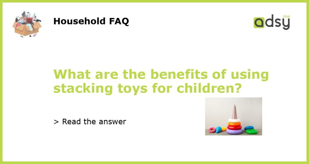 What are the benefits of using stacking toys for children featured
