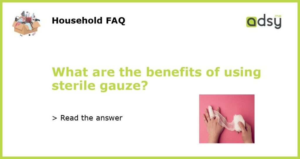 What are the benefits of using sterile gauze?