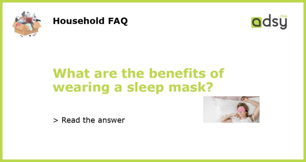 What are the benefits of wearing a sleep mask?