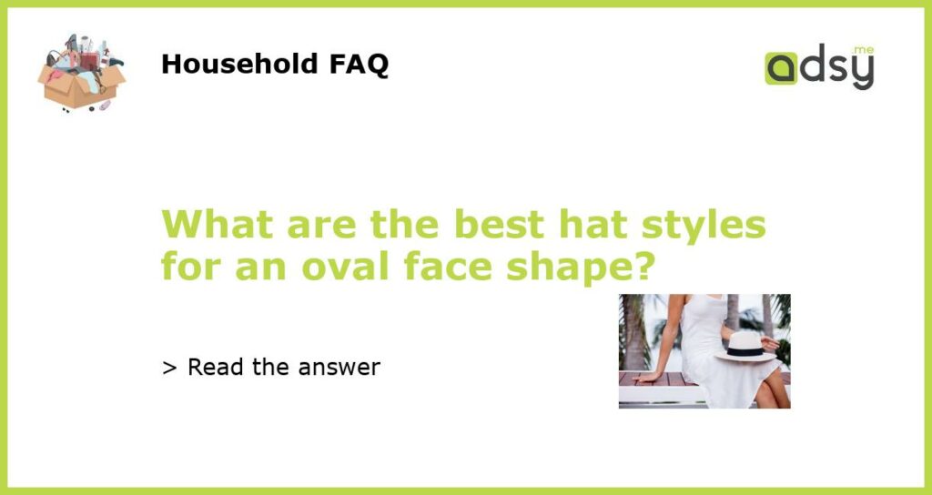 What are the best hat styles for an oval face shape featured
