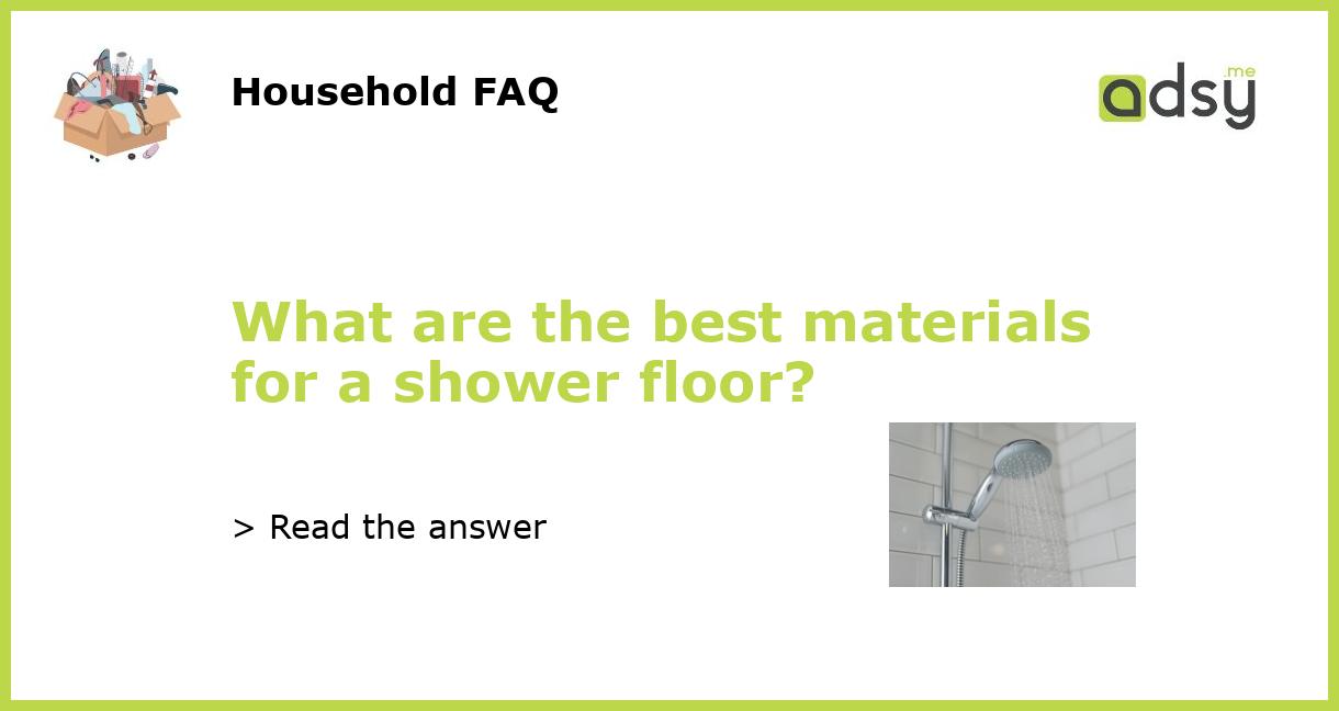 What are the best materials for a shower floor?