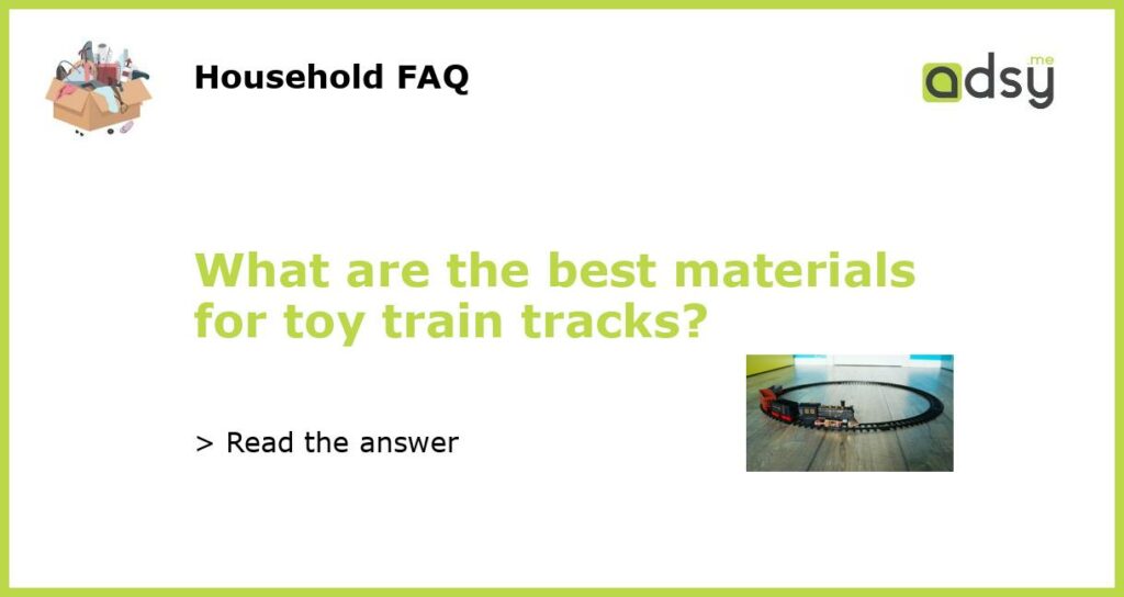 What are the best materials for toy train tracks?