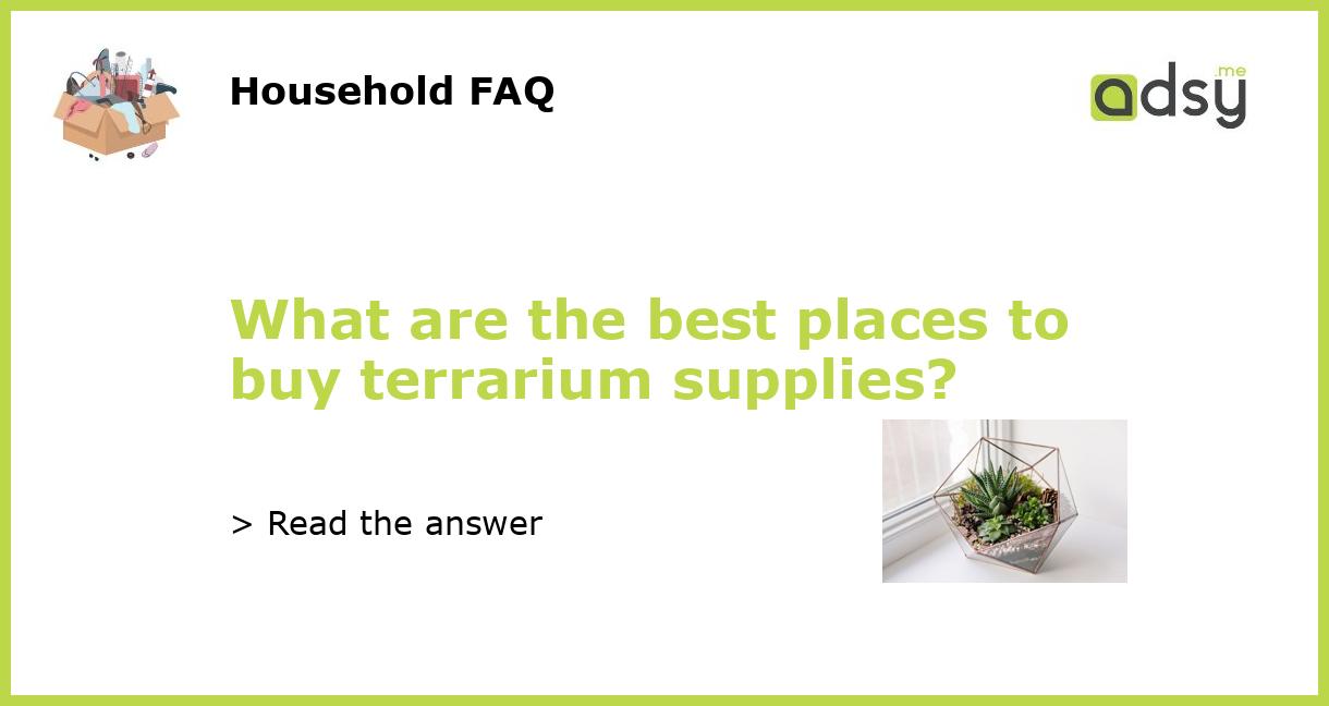 What are the best places to buy terrarium supplies?