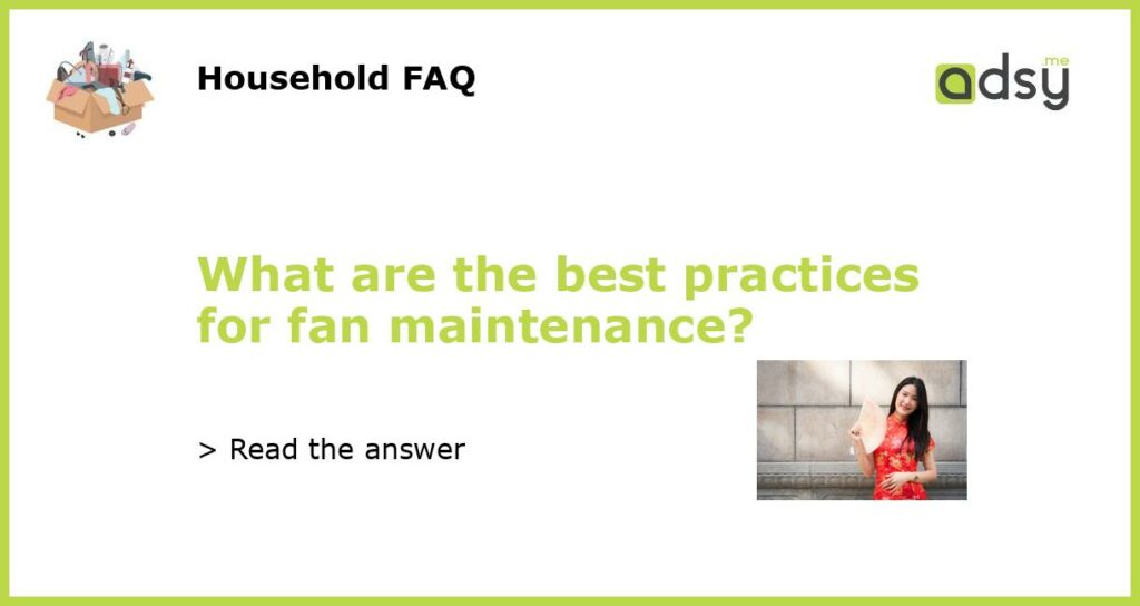What are the best practices for fan maintenance featured