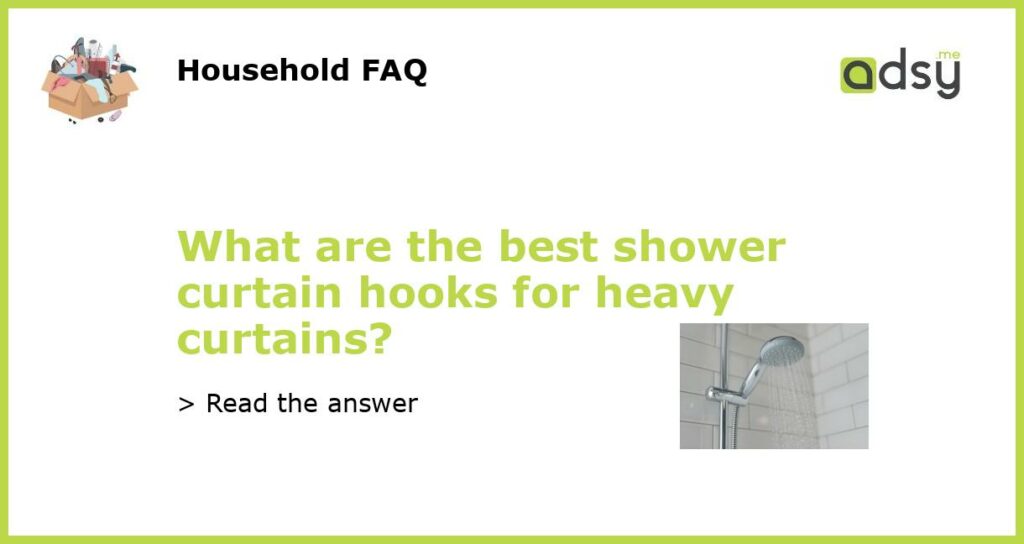 What are the best shower curtain hooks for heavy curtains?