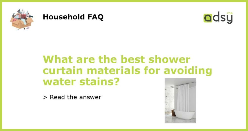 What are the best shower curtain materials for avoiding water stains featured