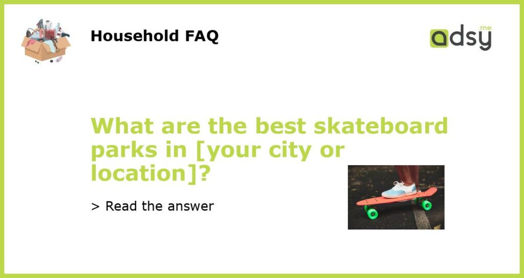 What are the best skateboard parks in your city or location featured