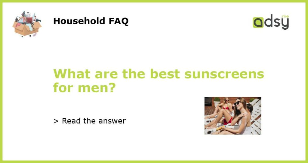 What are the best sunscreens for men featured