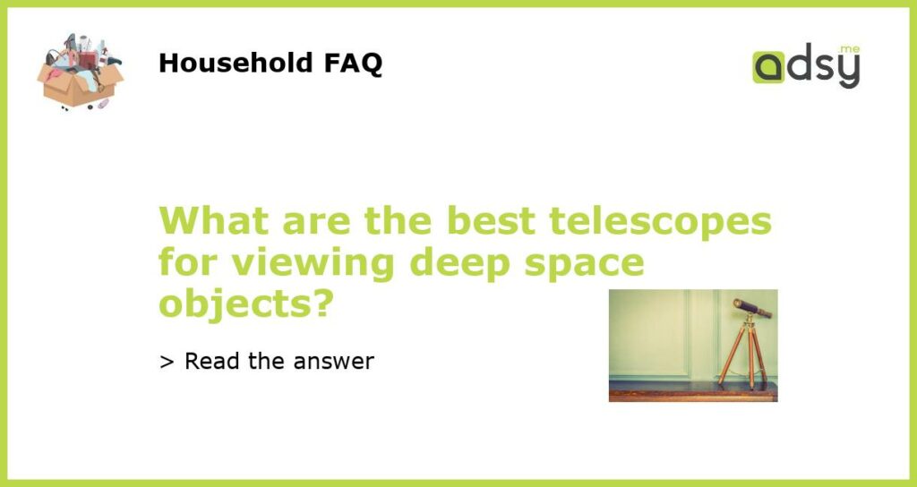 What are the best telescopes for viewing deep space objects featured