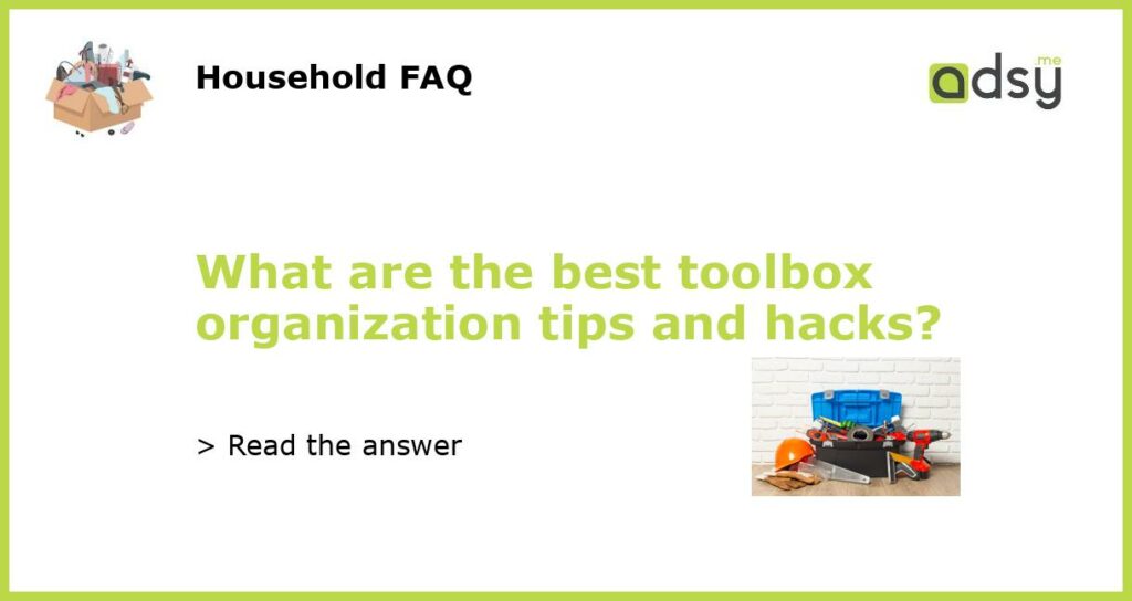 What are the best toolbox organization tips and hacks featured