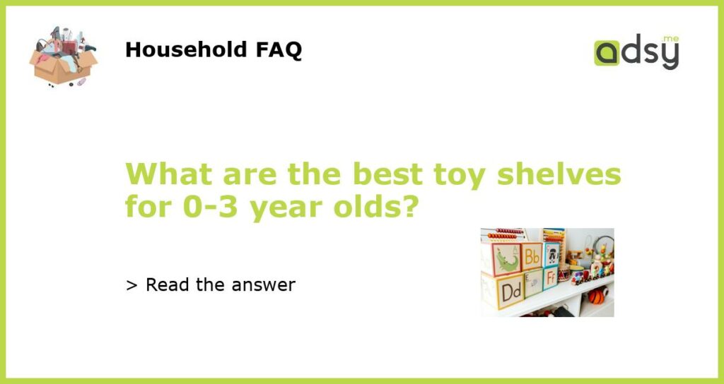 What are the best toy shelves for 0-3 year olds?