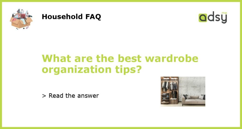 What are the best wardrobe organization tips featured