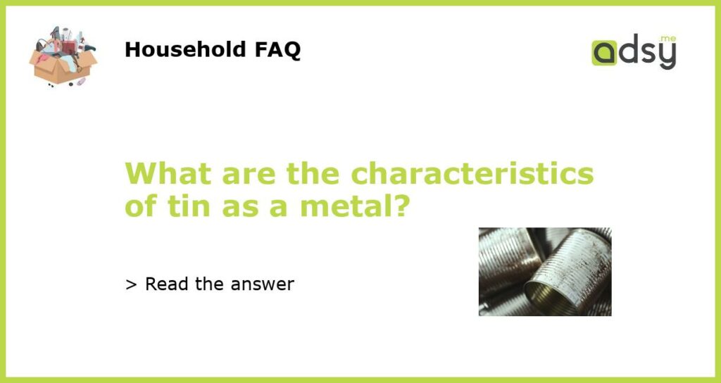 What are the characteristics of tin as a metal featured