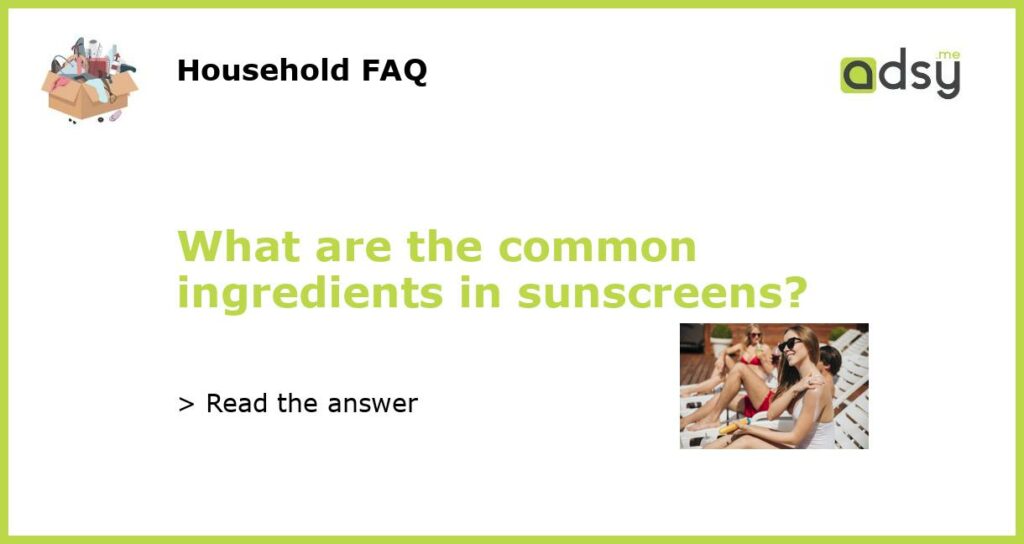 What are the common ingredients in sunscreens featured