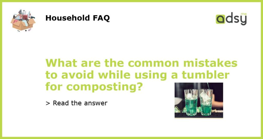 What are the common mistakes to avoid while using a tumbler for composting featured