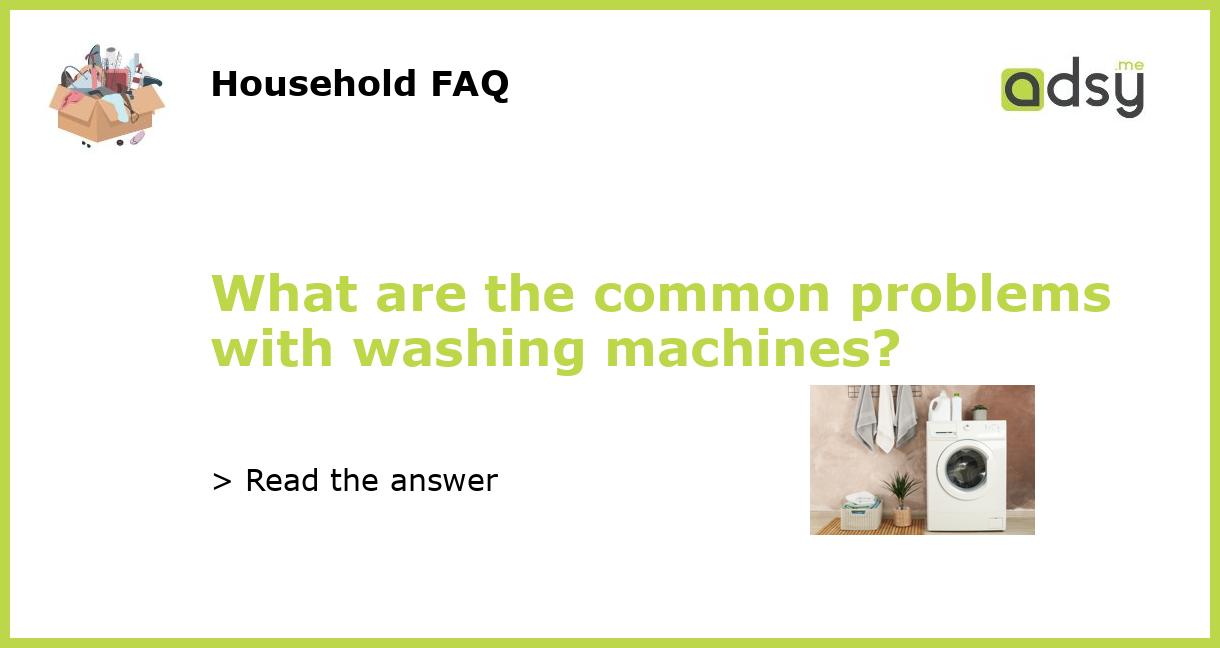 What are the common problems with washing machines?