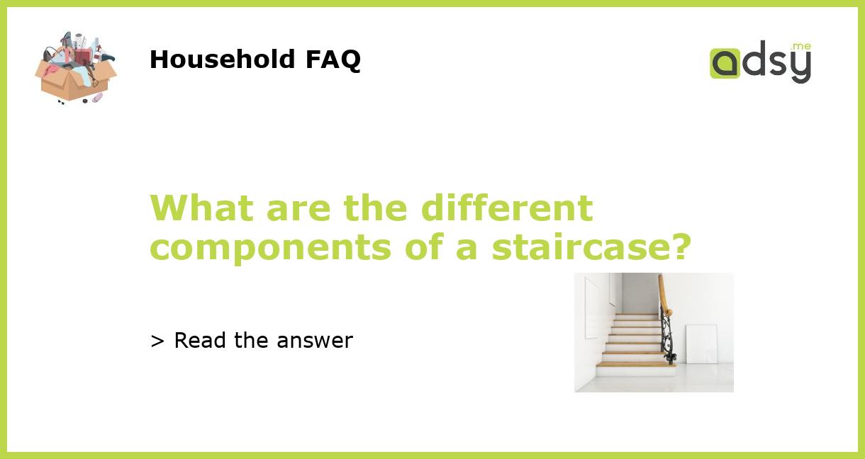 What are the different components of a staircase?