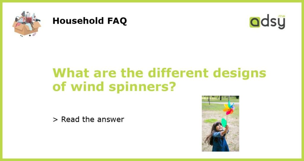 What are the different designs of wind spinners featured