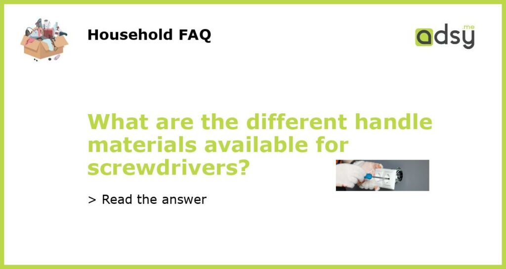 What are the different handle materials available for screwdrivers featured
