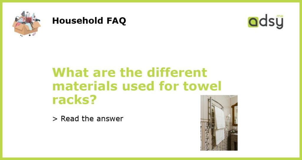 What are the different materials used for towel racks featured