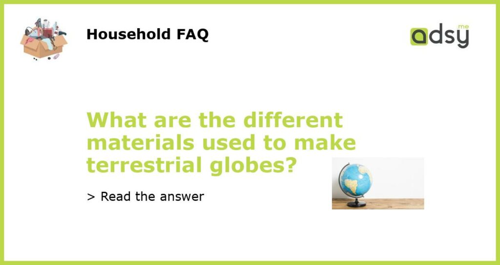 What are the different materials used to make terrestrial globes featured