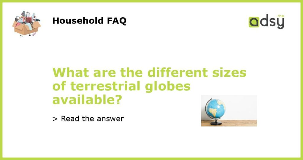 What are the different sizes of terrestrial globes available featured