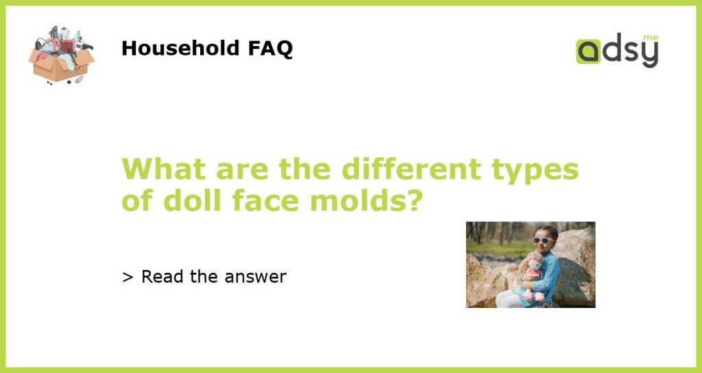 What are the different types of doll face molds featured