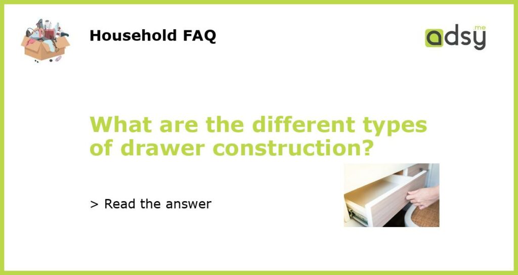 What are the different types of drawer construction featured