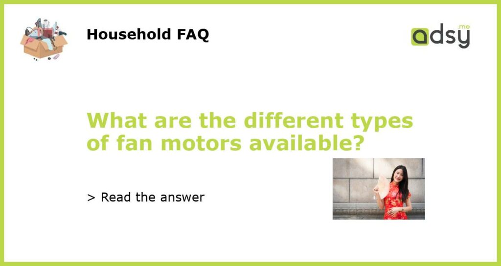 What are the different types of fan motors available featured