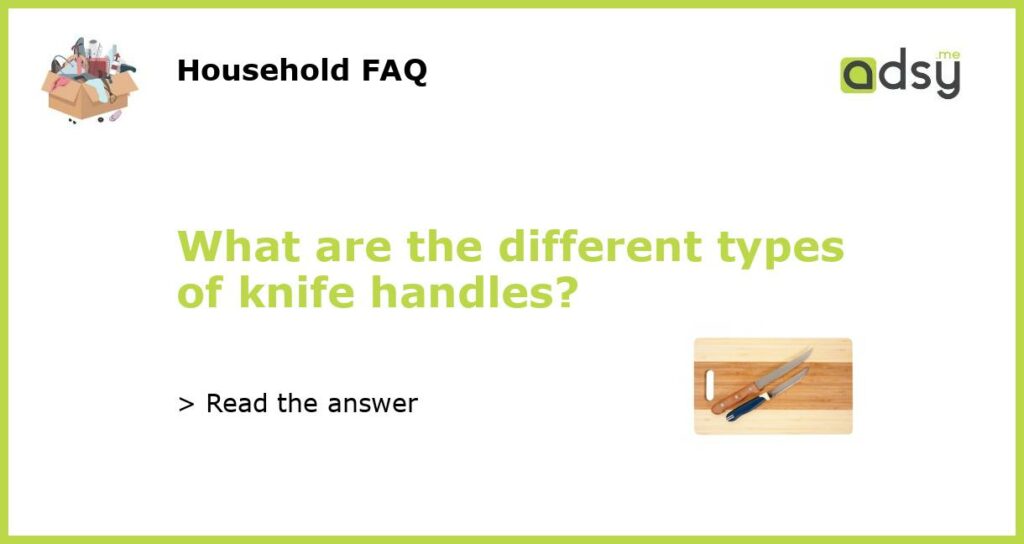 What are the different types of knife handles?