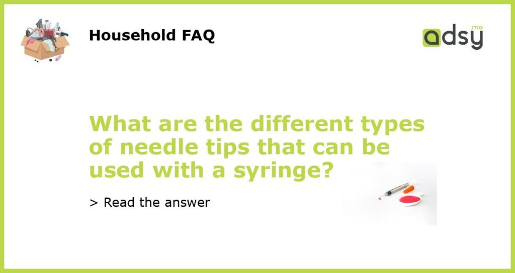 What are the different types of needle tips that can be used with a syringe featured